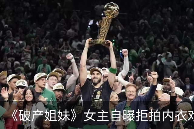 《破产姐妹》女主自曝拒拍内衣戏：片酬不够，我不干